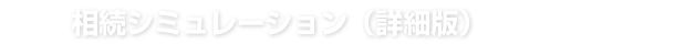 相続シミュレーション(詳細版)