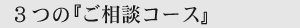 3つの『ご相談コース』