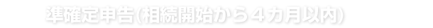 準確定申告(相続開始から4カ月以内)
